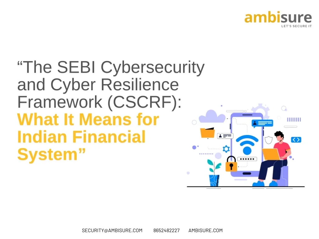 “The SEBI Cybersecurity and Cyber Resilience Framework (CSCRF): What It Means for Indian Financial System”